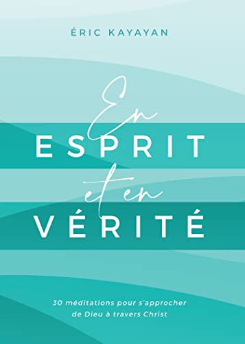 En esprit et en vérité: 30 méditations pour s'approcher de Dieu à travers Christ von Éditions La Rochelle