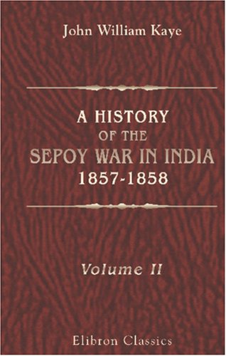 A History of the Sepoy War in India, 1857-1858: Volume 2 von Adamant Media Corporation