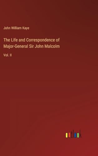 The Life and Correspondence of Major-General Sir John Malcolm: Vol. II von Outlook Verlag