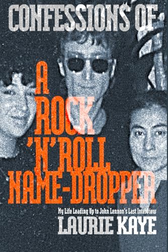 Confessions of a Rock 'n' Roll Name-Dropper: My Life Leading up to John Lennon's Last Interview von fayetteville Mafia Press