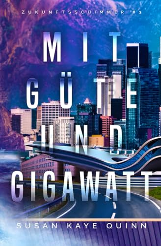 Mit Güte und Gigawatt (Zukunftsschimmer #3) (Die Zukunftsschimmer-Reihe, Band 3) von Independently published