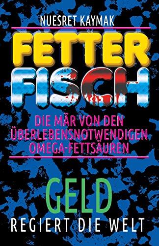 FETTER FISCH-Die Mär von den überlebensnotwendigen Omega-Fettsäuren: GELD regiert die Welt (FETTER FISCH - Die Mär von den ungesättigten Omega3-Fettsäuren, Band 2) von Atelier Kaymak