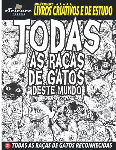 TODAS AS RAÇAS DE GATOS DESTE MUNDO: TODAS AS RAÇAS DE GATOS RECONHECIDAS: Todas as Raas de Gatos Reconhecidas (SCIENCE PAPERS - Ateliê Kaymak's Livros Criativos e de Estudo)