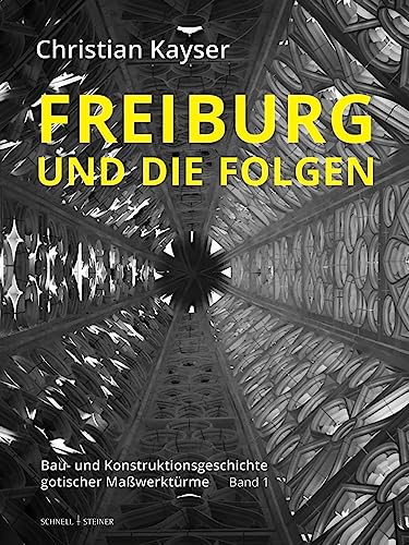 Freiburg und die Folgen: Bau- und Konstruktionsgeschichte gotischer Maßwerktürme Freiburg und die Folgen: Bau- und Konstruktionsgeschichte gotischer Maßwerktürme