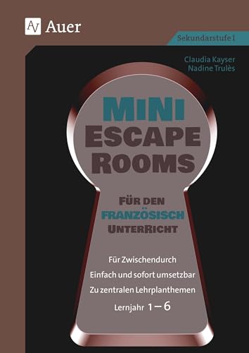 Mini-Escape Rooms für den Französischunterricht: Für Zwischendurch. Einfach und sofort umsetzbar. Zu zentralen Lehrplanthemen Lernjahr 1-6 (5. bis 10. Klasse) (Escape Rooms Sekundarstufe)