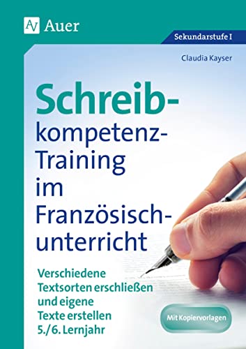 Schreibkompetenz-Training im Französischunterricht: Verschiedene Textsorten erschließen und eigene Texte erstellen 5.-6. Lernjahr (9. und 10. Klasse) (Schreibkompetenz-Training Sekundarstufe)