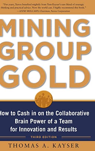 Mining Group Gold, Third Edition: How to Cash in on the Collaborative Brain Power of a Team for Innovation and Results Mining Group Gold, Third Edition: How to Cash in on the Collaborative Brain Power of a Team for Innovation and Results