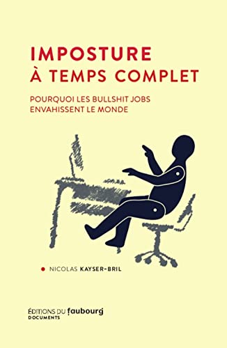 Imposture à temps complet - Pourquoi les bullshit jobs envah: Pourquoi les bullshit jobs envahissent le monde von FAUBOURG