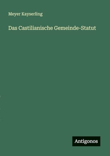 Das Castilianische Gemeinde-Statut von Antigonos Verlag