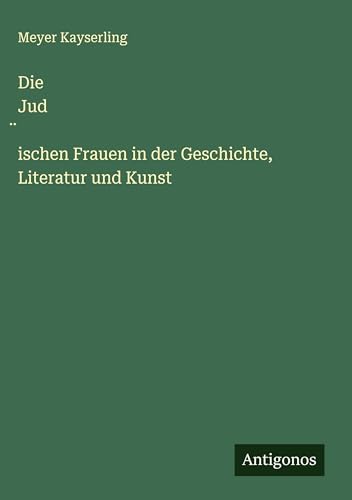 Die Jud¿ischen Frauen in der Geschichte, Literatur und Kunst von Antigonos Verlag