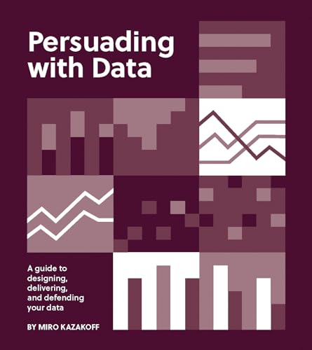 Persuading with Data: A Guide to Designing, Delivering, and Defending Your Data von The MIT Press