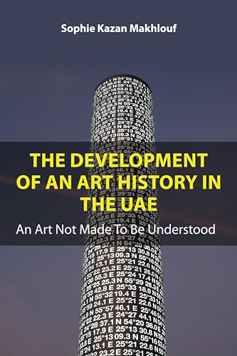 The Development of An Art History in the UAE: An Art Not Made To Be Understood