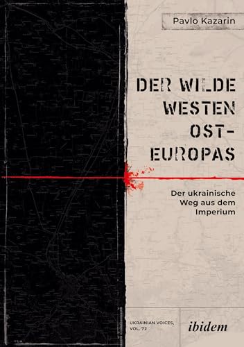 Der Wilde Westen Ost-Europas: Der ukrainische Weg aus dem Imperium (Ukrainian Voices) von ibidem