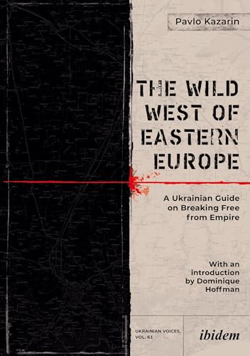 The Wild West of Eastern Europe: A Ukrainian Guide on Breaking Free from Empire (Ukrainian Voices) von ibidem