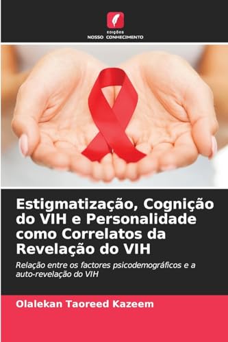 Estigmatização, Cognição do VIH e Personalidade como Correlatos da Revelação do VIH: Relação entre os factores psicodemográficos e a auto-revelação do VIH von Edições Nosso Conhecimento