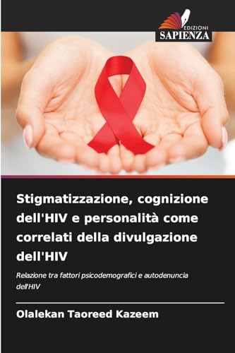 Stigmatizzazione, cognizione dell'HIV e personalità come correlati della divulgazione dell'HIV: Relazione tra fattori psicodemografici e autodenuncia dell'HIV von Edizioni Sapienza