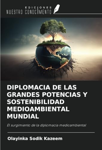 DIPLOMACIA DE LAS GRANDES POTENCIAS Y SOSTENIBILIDAD MEDIOAMBIENTAL MUNDIAL: El surgimiento de la diplomacia medioambiental von Ediciones Nuestro Conocimiento