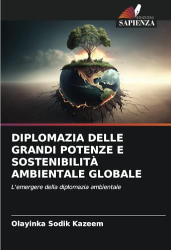 DIPLOMAZIA DELLE GRANDI POTENZE E SOSTENIBILITÀ AMBIENTALE GLOBALE: L'emergere della diplomazia ambientale von Edizioni Sapienza
