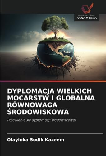 DYPLOMACJA WIELKICH MOCARSTW I GLOBALNA RÓWNOWAGA ŚRODOWISKOWA: Pojawienie się dyplomacji środowiskowej: Pojawienie si¿ dyplomacji ¿rodowiskowej von Wydawnictwo Nasza Wiedza
