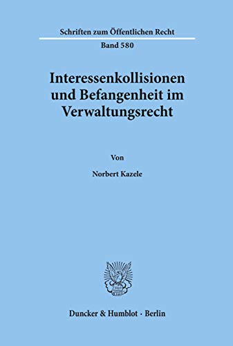 Interessenkollisionen und Befangenheit im Verwaltungsrecht. (Schriften zum Öffentlichen Recht; SÖR 580): Dissertationsschrift