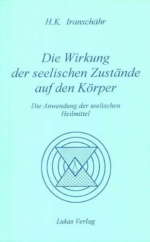 Die Wirkung der seelischen Zustände auf den Körper: Die Anwendung der seelischen Heilmittel Die Wirkung der seelischen Zustände auf den Körper: Die Anwendung der seelischen Heilmittel