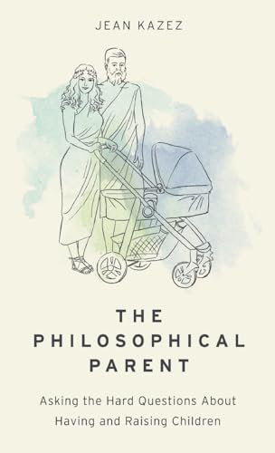 The Philosophical Parent: Asking the Hard Questions About Having and Raising Children von OUP USA