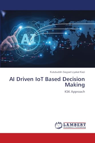 AI Driven IoT Based Decision Making: KSK Approach AI Driven IoT Based Decision Making: KSK Approach von LAP LAMBERT Academic Publishing