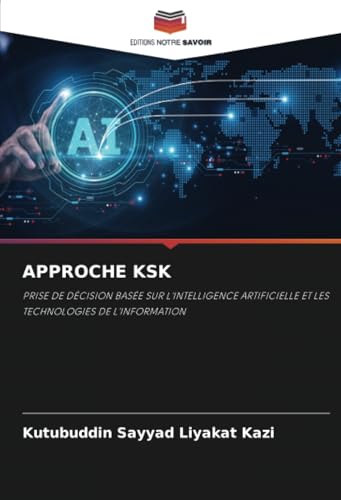 APPROCHE KSK: PRISE DE DÉCISION BASÉE SUR L'INTELLIGENCE ARTIFICIELLE ET LES TECHNOLOGIES DE L'INFORMATION APPROCHE KSK: PRISE DE DÉCISION BASÉE SUR L'INTELLIGENCE ARTIFICIELLE ET LES TECHNOLOGIES DE L'INFORMATION von Editions Notre Savoir