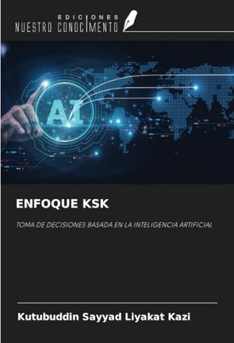 ENFOQUE KSK: TOMA DE DECISIONES BASADA EN LA INTELIGENCIA ARTIFICIAL von Ediciones Nuestro Conocimiento