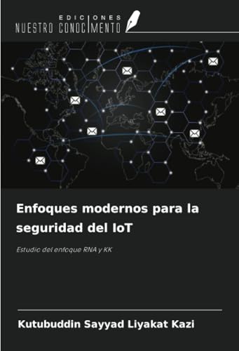 Enfoques modernos para la seguridad del IoT: Estudio del enfoque RNA y KK Enfoques modernos para la seguridad del IoT: Estudio del enfoque RNA y KK von Ediciones Nuestro Conocimiento