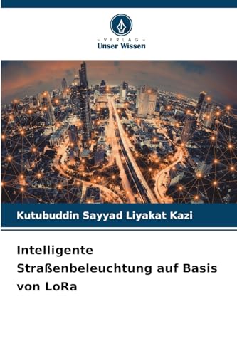 Intelligente Straßenbeleuchtung auf Basis von LoRa Intelligente Straßenbeleuchtung auf Basis von LoRa von Verlag Unser Wissen