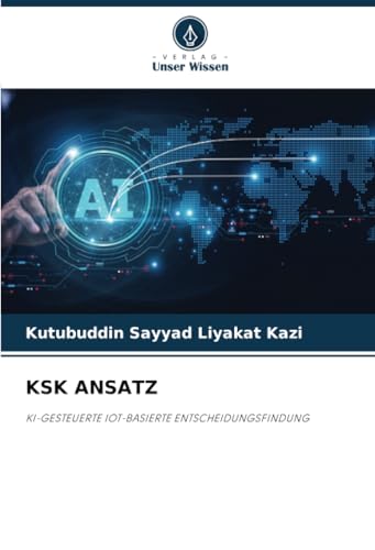 KSK ANSATZ: KI-GESTEUERTE IOT-BASIERTE ENTSCHEIDUNGSFINDUNG KSK ANSATZ: KI-GESTEUERTE IOT-BASIERTE ENTSCHEIDUNGSFINDUNG von Verlag Unser Wissen