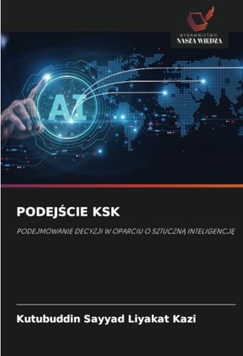 PODEJŚCIE KSK: PODEJMOWANIE DECYZJI W OPARCIU O SZTUCZNĄ INTELIGENCJĘ: PODEJMOWANIE DECYZJI W OPARCIU O SZTUCZN¿ INTELIGENCJ¿ PODEJŚCIE KSK: PODEJMOWANIE DECYZJI W OPARCIU O SZTUCZNĄ INTELIGENCJĘ: PODEJMOWANIE DECYZJI W OPARCIU O SZTUCZN¿ INTELIGENCJ¿ von Wydawnictwo Nasza Wiedza