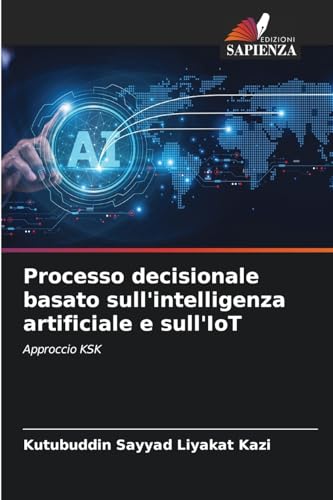 Processo decisionale basato sull'intelligenza artificiale e sull'IoT: Approccio KSK Processo decisionale basato sull'intelligenza artificiale e sull'IoT: Approccio KSK von Edizioni Sapienza