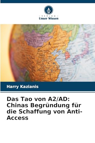 Das Tao von A2/AD: Chinas Begründung für die Schaffung von Anti-Access: DE von Verlag Unser Wissen