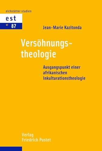 Versöhnungstheologie: Ausgangspunkt einer afrikanischen Inkulturationstheologie Versöhnungstheologie: Ausgangspunkt einer afrikanischen Inkulturationstheologie von Pustet, Friedrich GmbH