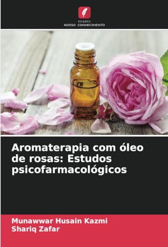 Aromaterapia com óleo de rosas: Estudos psicofarmacológicos von Edições Nosso Conhecimento