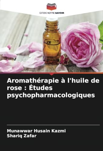 Aromathérapie à l'huile de rose : Études psychopharmacologiques von Editions Notre Savoir