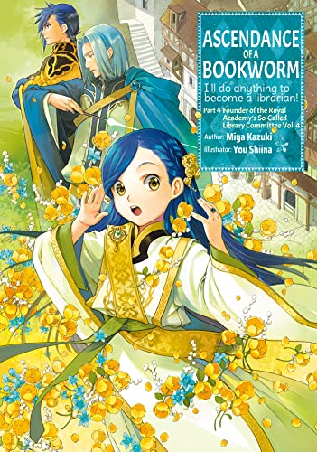 Ascendance of a Bookworm: Part 4 Volume 4 (Light Novel): I'll Do Anything to Become a Librarian!; Founder of the Royal Academy's So-called Library ... OF A BOOKWORM LIGHT NOVEL PART 4 SC, Band 4)