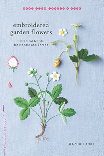 Embroidered Garden Flowers: Botanical Motifs for Needle and Thread (Make Good: Japanese Craft Style) von Roost Books