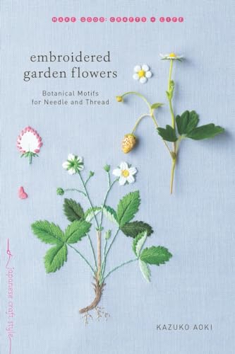 Embroidered Garden Flowers: Botanical Motifs for Needle and Thread (Make Good: Japanese Craft Style) von Roost Books