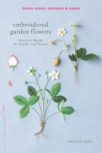 Embroidered Garden Flowers: Botanical Motifs for Needle and Thread (Make Good: Japanese Craft Style) von Shambhala Publications