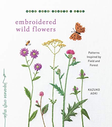 Embroidered Wild Flowers: Patterns Inspired by Field and Forest (Make Good: Japanese Craft Style) von Roost Books