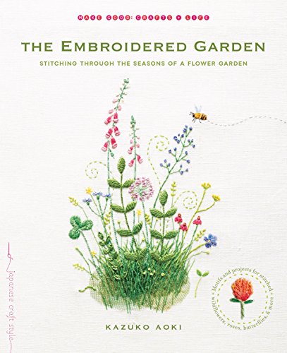 The Embroidered Garden: Stitching through the Seasons of a Flower Garden (Make Good: Japanese Craft Style) von Roost Books