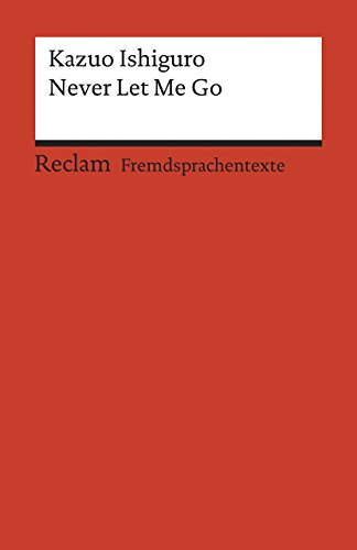 Never Let Me Go. Englischer Text mit deutschen Worterklärungen. B2–C1 (GER): Ishiguro, Kazuo – Originalversion; Erläuterungen; Literaturhinweise – 19945 (Reclams Universal-Bibliothek)
