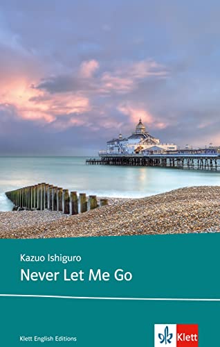 Never Let Me Go: Schulausgabe für das Niveau B2, ab dem 6. Lernjahr. Ungekürzter englischer Originaltext mit Annotationen (Klett English Editions)