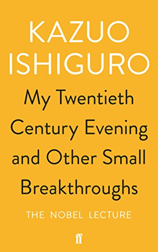 My Twentieth Century Evening and Other Small Breakthroughs: The Nobel Lecture - Kazuo Ishiguro