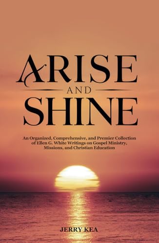 Arise and Shine: An Organized, Comprehensive, and Premier Collection of Ellen G. White Writings on Christian Service, Missions, and Christina Education von Spines