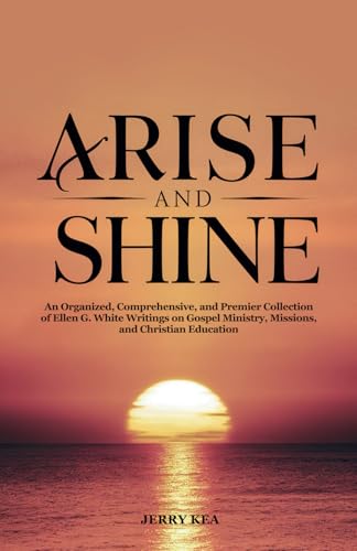 Arise and Shine: An Organized, Comprehensive, and Premier Collection of Ellen G. White Writings on Christian Service, Missions, and Christina Education von Spines