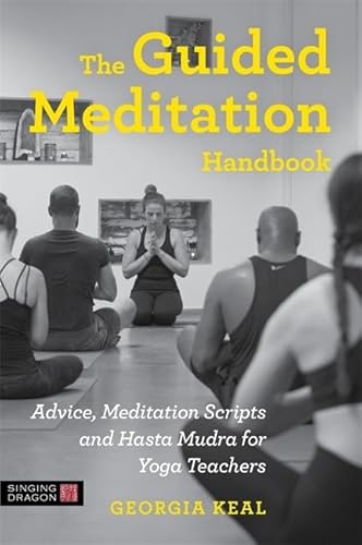 The Guided Meditation Handbook: Advice, Meditation Scripts and Hasta Mudra for Yoga Teachers